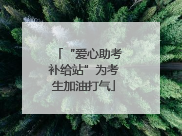“爱心助考补给站”为考生加油打气
