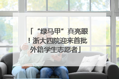 “绿马甲”真亮眼！浙大四院迎来首批外籍学生志愿者