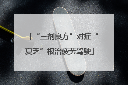 “三剂良方”对症“夏乏”根治疲劳驾驶