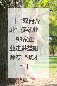 “双向奔赴”促就业 93家企业走进益阳师专“揽才”