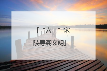 “六一”宋陵寻溯文明