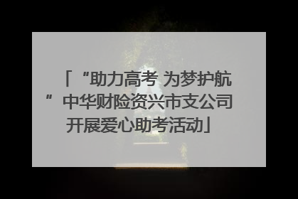“助力高考 为梦护航”中华财险资兴市支公司开展爱心助考活动