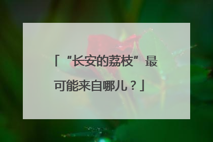 “长安的荔枝”最可能来自哪儿？