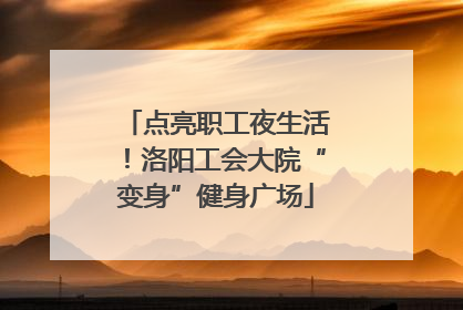 点亮职工夜生活！洛阳工会大院“变身”健身广场