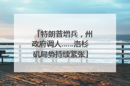特朗普增兵，州政府调人……洛杉矶局势持续紧张