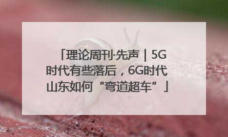 理论周刊·先声｜5G时代有些落后，6G时代山东如何“弯道超车”