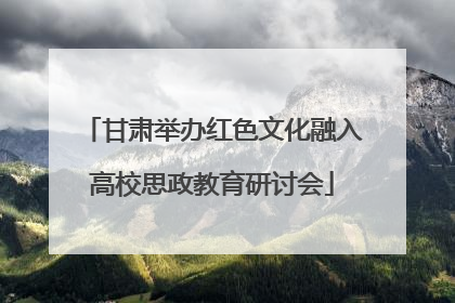 甘肃举办红色文化融入高校思政教育研讨会