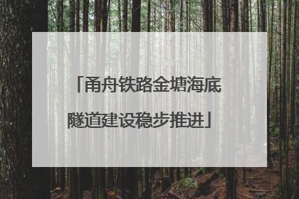 甬舟铁路金塘海底隧道建设稳步推进
