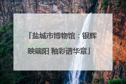 盐城市博物馆：银辉映端阳 釉彩谱华章