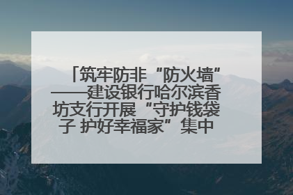 筑牢防非“防火墙”——建设银行哈尔滨香坊支行开展“守护钱袋子 护好幸福家”集中宣传日活动