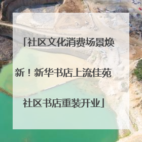 社区文化消费场景焕新！新华书店上流佳苑社区书店重装开业