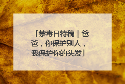 禁毒日特稿｜爸爸，你保护别人，我保护你的头发