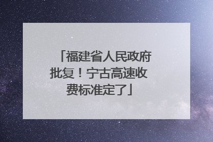 福建省人民政府批复！宁古高速收费标准定了