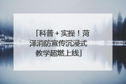 科普＋实操！菏泽消防宣传沉浸式教学超燃上线
