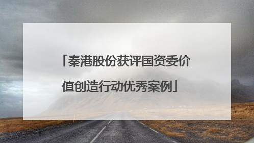 秦港股份获评国资委价值创造行动优秀案例