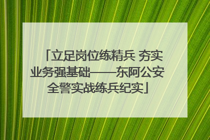 立足岗位练精兵 夯实业务强基础——东阿公安全警实战练兵纪实