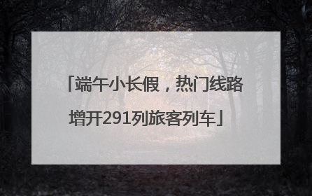 端午小长假，热门线路增开291列旅客列车