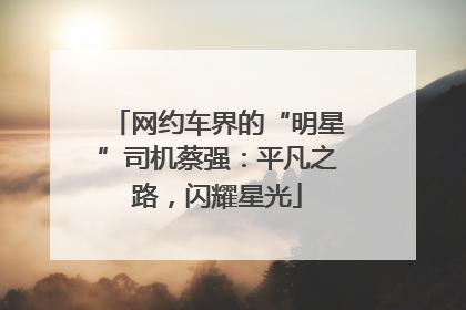 网约车界的“明星”司机蔡强：平凡之路，闪耀星光