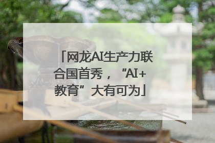 网龙AI生产力联合国首秀，“AI+教育”大有可为