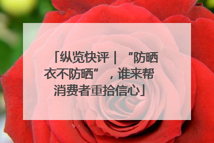 纵览快评｜“防晒衣不防晒”，谁来帮消费者重拾信心