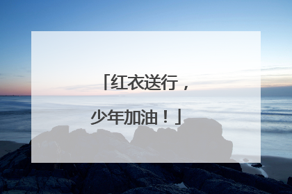 红衣送行，少年加油！