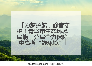 为梦护航，静音守护！青岛市生态环境局崂山分局全力保障中高考“静环境”