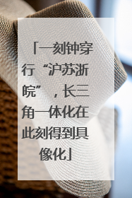 一刻钟穿行“沪苏浙皖”，长三角一体化在此刻得到具像化