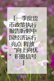 一季度货币政策执行报告折射中国经济运行亮点 释放“向上向优”积极信号