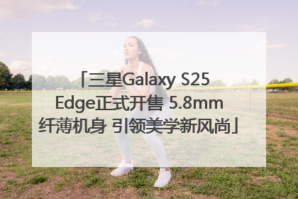 三星Galaxy S25 Edge正式开售 5.8mm纤薄机身 引领美学新风尚
