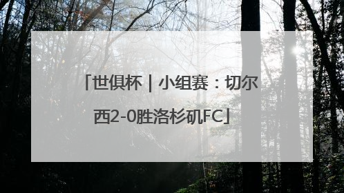 世俱杯｜小组赛：切尔西2-0胜洛杉矶FC