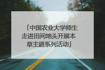 中国农业大学师生走进田间地头开展本草主题系列活动