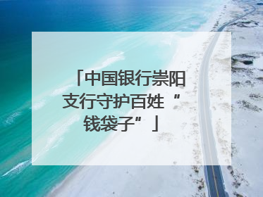 中国银行崇阳支行守护百姓“钱袋子”