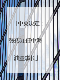 中央决定：张传江任中海油董事长