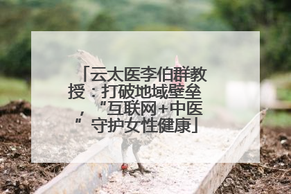 云太医李伯群教授：打破地域壁垒，“互联网+中医”守护女性健康