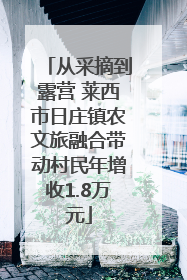 从采摘到露营 莱西市日庄镇农文旅融合带动村民年增收1.8万元