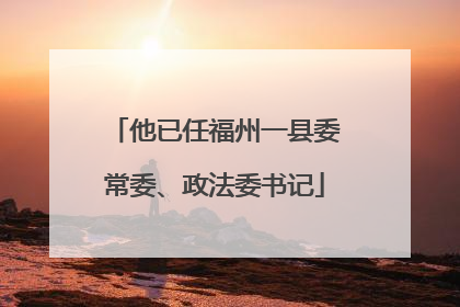 他已任福州一县委常委、政法委书记