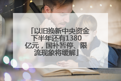 以旧换新中央资金下半年还有1380亿元，国补暂停、限流现象将缓解