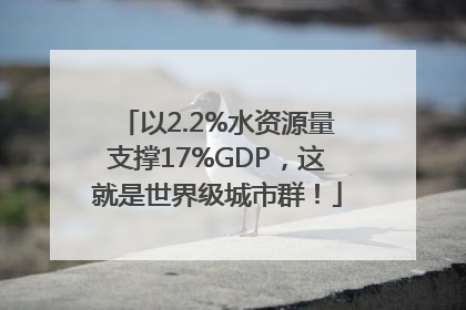 以2.2%水资源量支撑17%GDP，这就是世界级城市群！