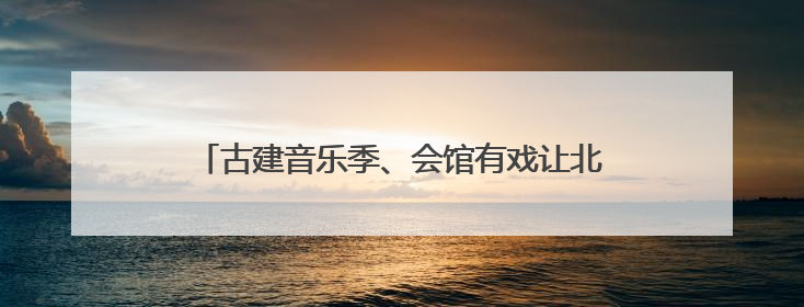古建音乐季、会馆有戏让北京古建筑活化利用焕发新生