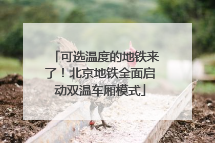 可选温度的地铁来了！北京地铁全面启动双温车厢模式