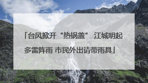 台风掀开“热锅盖” 江城明起多雷阵雨 市民外出请带雨具