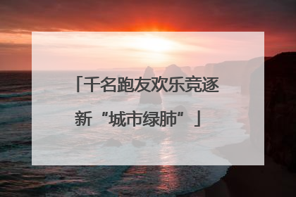 千名跑友欢乐竞逐新“城市绿肺”