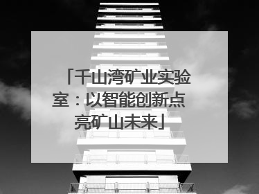 千山湾矿业实验室：以智能创新点亮矿山未来