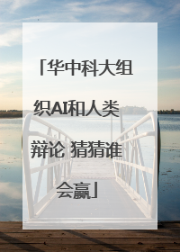 华中科大组织AI和人类辩论 猜猜谁会赢