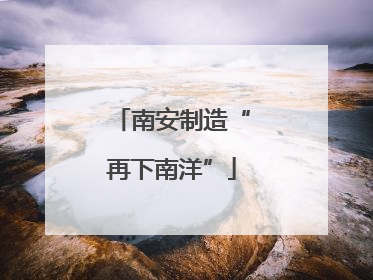 南安制造“再下南洋”