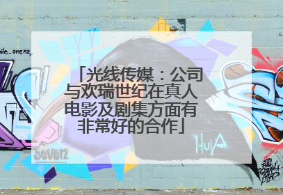 光线传媒：公司与欢瑞世纪在真人电影及剧集方面有非常好的合作