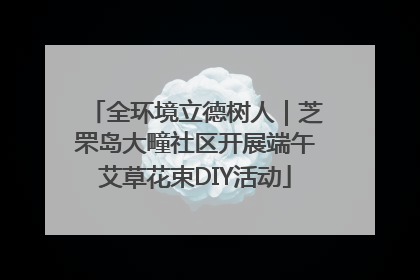 全环境立德树人｜芝罘岛大疃社区开展端午艾草花束DIY活动