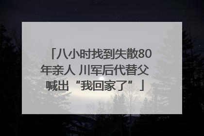 八小时找到失散80年亲人 川军后代替父喊出“我回家了”