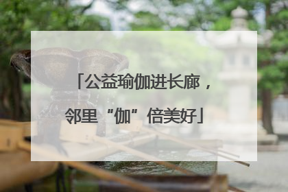 公益瑜伽进长廊，邻里“伽”倍美好