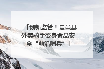 创新监管！夏邑县外卖骑手变身食品安全“前沿哨兵”